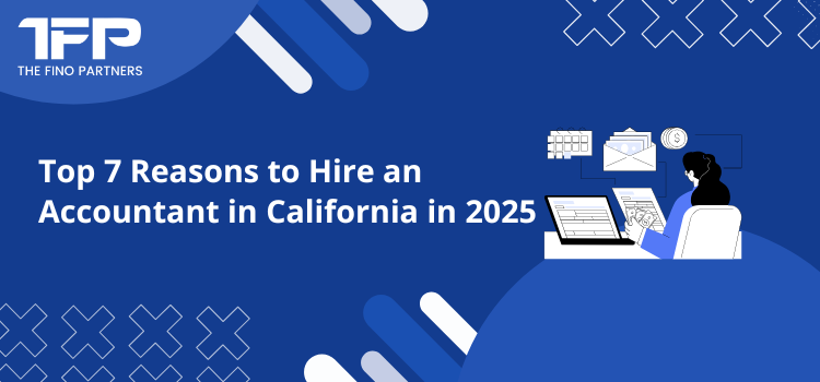 Top 7 Reasons to Hire an Accountant in California in 2025